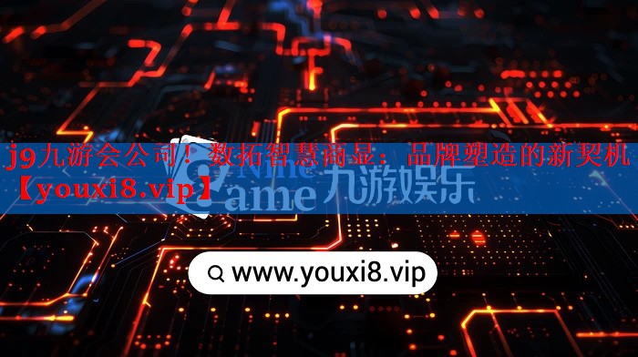 j9九游会公司！数拓智慧商显：品牌塑造的新契机