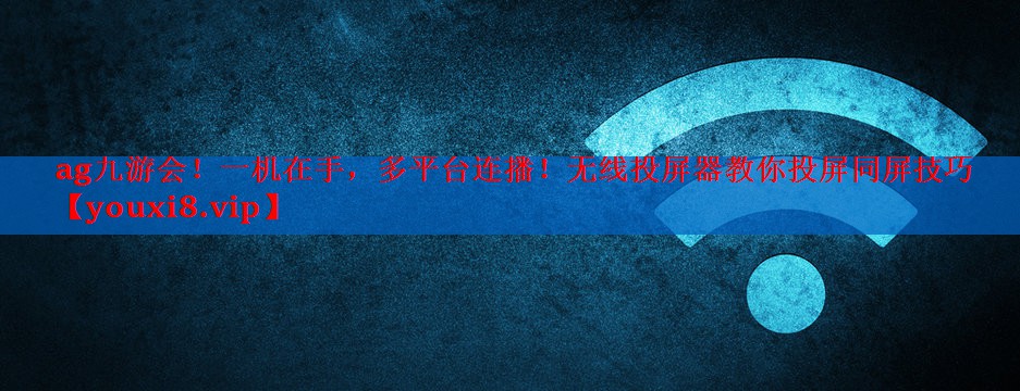 一机在手，多平台连播！无线投屏器教你投屏同屏技巧