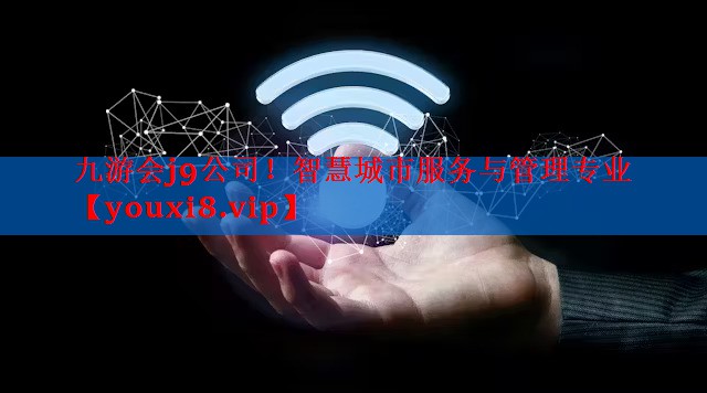 智慧城市服务与管理专业 智慧城市服务与管理专业