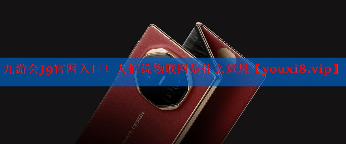 人们说物联网是什么意思 人们说物联网是什么意思